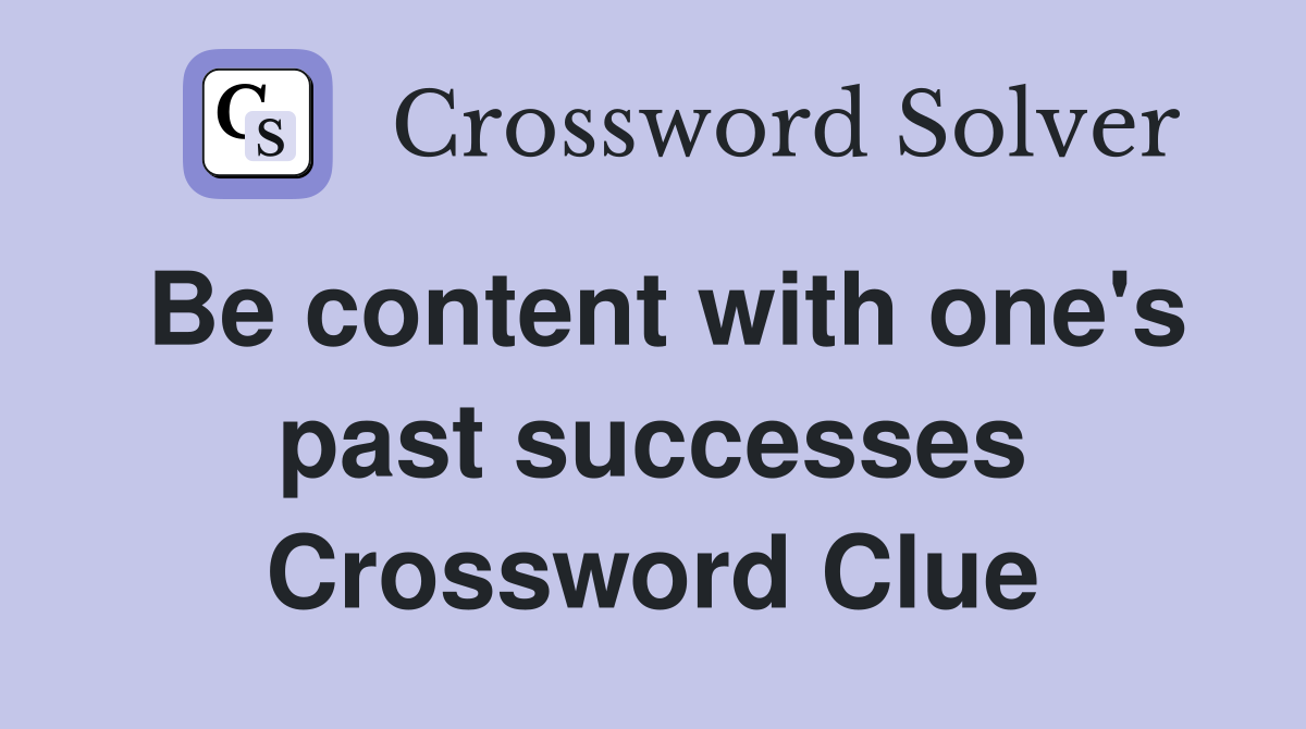 Be content with one s past successes Crossword Clue Answers
